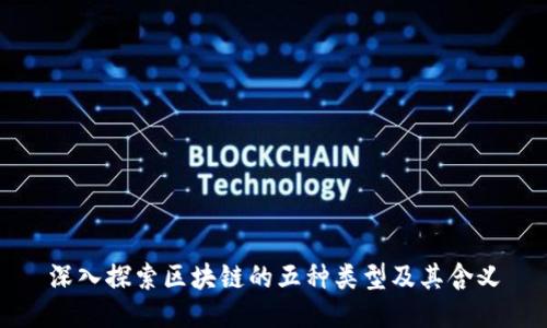 深入探索区块链的五种类型及其含义