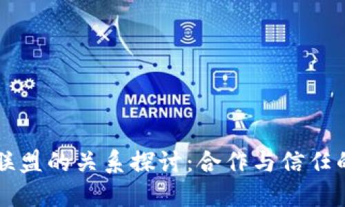 区块链与联盟的关系探讨：合作与信任的共生系统